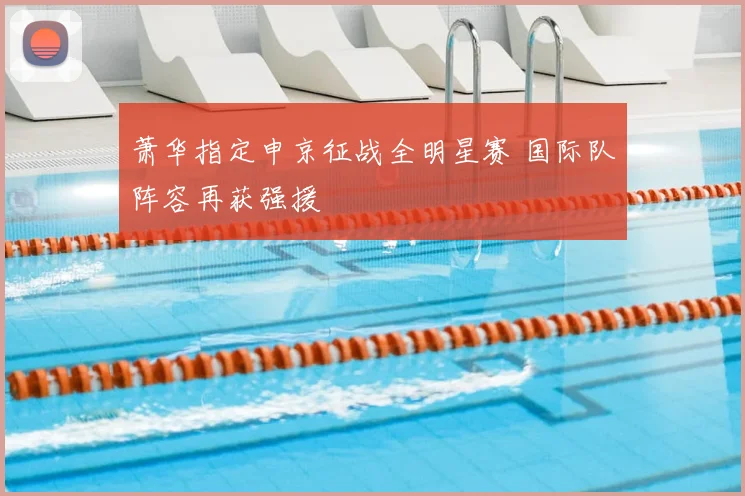萧华指定申京征战全明星赛 国际队阵容再获强援