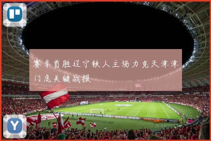 赛季首胜辽宁铁人主场力克天津津门虎关键战报